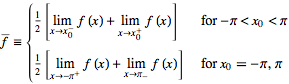 f^_={1/2[lim_(x->x_0^-)f(x)+lim_(x->x_0^+)f(x)]   for -pi<x_0<pi; 1/2[lim_(x->-pi^+)f(x)+lim_(x->pi_-)f(x)]   for x_0=-pi,pi