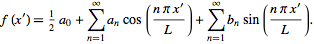 f(x^')=1/2a_0+sum_(n=1)^inftya_ncos((npix^')/L)+sum_(n=1)^inftyb_nsin((npix^')/L).