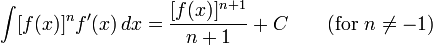 \int [f(x)]^n f'(x)\,dx = {[f(x)]^{n+1} \over n+1} + C \qquad\mbox{(for } n\neq -1\mbox{)}\,\!