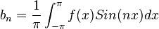 b_n =\frac{1}{\pi} \int_{-\pi}^{\pi} f(x) Sin(nx) dx  \,\!