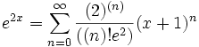 e^{2x} = \sum_{n=0}^{\infin} \frac{(2)^{(n)}}{((n)! e^2)} (x+1)^{n}