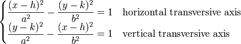 \begin{cases}     \displaystyle\frac{(x-h)^2}{a^2} - \frac{(y-k)^2}{b^2}=1 & \mbox{horizontal transversive axis} \\    \displaystyle\frac{(y-k)^2}{a^2} - \frac{(x-h)^2}{b^2}=1 & \mbox{vertical transversive axis}  \end{cases}