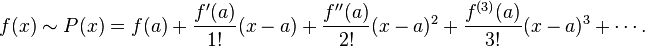 f(x) \sim P(x)=f(a)+\frac {f'(a)}{1!} (x-a)+ \frac{f''(a)}{2!} (x-a)^2+\frac{f^{(3)}(a)}{3!}(x-a)^3+ \cdots.