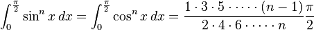 \int_0^\frac{\pi}{2}\sin^n{x}\,dx=\int_0^\frac{\pi}{2}\cos^n{x}\,dx=\frac{1 \cdot 3 \cdot 5 \cdot \cdots \cdot (n-1)}{2 \cdot 4 \cdot 6 \cdot \cdots \cdot n}\frac{\pi}{2}