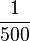1\over 500