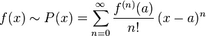 f(x) \sim P(x)= \sum_{n=0} ^ {\infty} \frac {f^{(n)}(a)}{n!} \, (x-a)^{n}