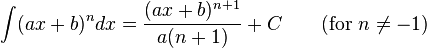 \int (ax + b)^n dx= \frac{(ax + b)^{n+1}}{a(n + 1)} + C \qquad\mbox{(for } n\neq -1\mbox{)}\,\!