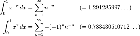 \begin{align} \int_0^1 x^{-x}\,dx &= \sum_{n=1}^\infty n^{-n}        &&(= 1.291285997\dots)\\ \int_0^1 x^x   \,dx &= \sum_{n=1}^\infty -(-1)^nn^{-n} &&(= 0.783430510712\dots) \end{align}