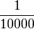1\over 10000