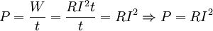 P = \frac{W}{t} = \frac{RI^2t}{t} = RI^2 \Rightarrow P=RI^2