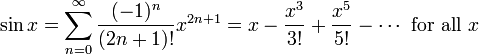 \sin x = \sum^{\infin}_{n=0} \frac{(-1)^n}{(2n+1)!} x^{2n+1} = x - \frac{x^3}{3!} + \frac{x^5}{5!} - \cdots\text{ for all } x\!