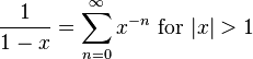 \frac{1}{1-x} = \sum^{\infin}_{n=0} x^{-n}\text{ for }|x|> 1\!
