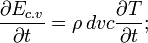 \frac{\partial E_{c.v}}{\partial t}= \rho\, dv  c  \frac{\partial T}{\partial t} ;