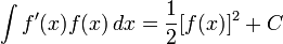 \int  {f'(x) f(x)}\,dx= {1 \over 2} [ f(x) ]^2 + C