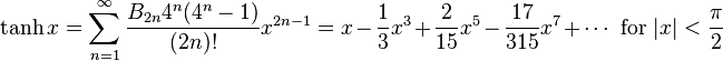 \tanh x = \sum^{\infin}_{n=1} \frac{B_{2n} 4^n (4^n-1)}{(2n)!} x^{2n-1} = x-\frac{1}{3}x^3+\frac{2}{15}x^5-\frac{17}{315}x^7+\cdots \text{ for }|x| <\frac{\pi}{2}\!